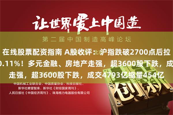 在线股票配资指南 A股收评：沪指跌破2700点后拉升涨0.49%，创指跌0.11%！多元金融、房地产走强，超3600股下跌，成交4793亿缩量454亿