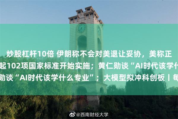 炒股杠杆10倍 伊朗称不会对美退让妥协，美称正执行对伊海上封锁；今起102项国家标准开始实施；黄仁勋谈“AI时代该学什么专业”；大模型拟冲科创板丨每经早参