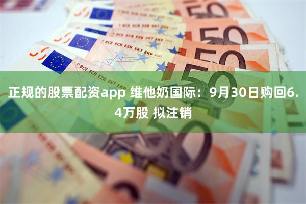 正规的股票配资app 维他奶国际：9月30日购回6.4万股 拟注销